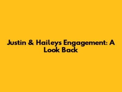 Justin & Hailey's Engagement: A Look Back