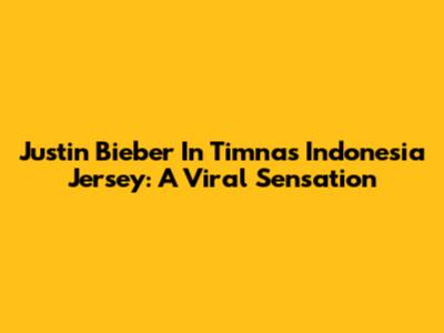 Justin Bieber In Timnas Indonesia Jersey: A Viral Sensation
