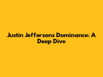 Justin Jefferson's Dominance: A Deep Dive