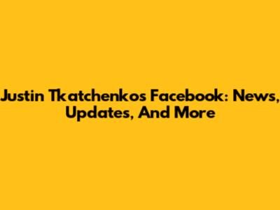 Justin Tkatchenko's Facebook: News, Updates, And More