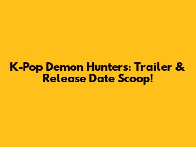 K-Pop Demon Hunters: Trailer & Release Date Scoop!