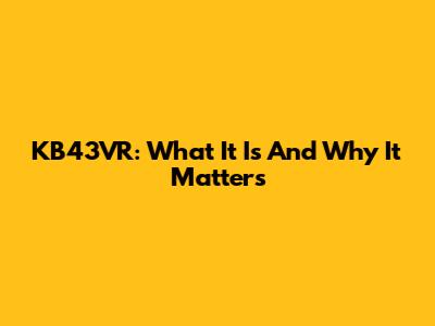 KB43VR: What It Is And Why It Matters