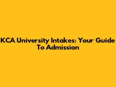 KCA University Intakes: Your Guide To Admission