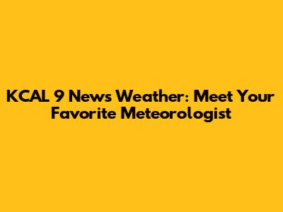 KCAL 9 News Weather: Meet Your Favorite Meteorologist