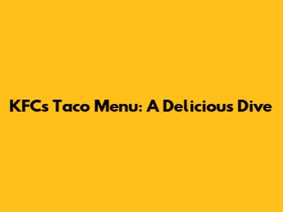 KFC's Taco Menu: A Delicious Dive
