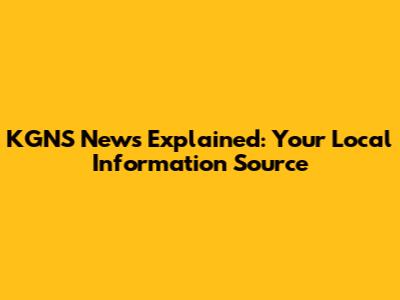 KGNS News Explained: Your Local Information Source