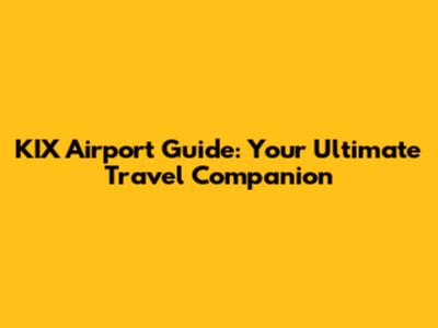 KIX Airport Guide: Your Ultimate Travel Companion