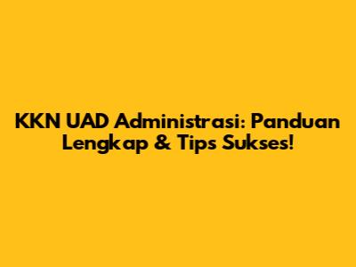 KKN UAD Administrasi: Panduan Lengkap & Tips Sukses!