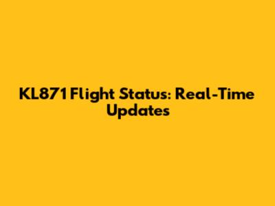 KL871 Flight Status: Real-Time Updates