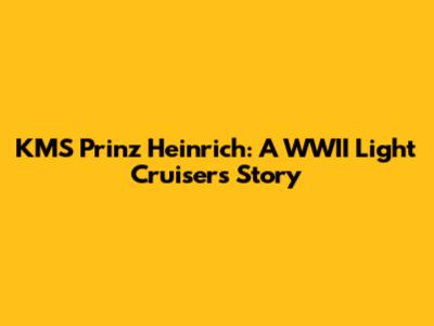 KMS Prinz Heinrich: A WWII Light Cruiser's Story