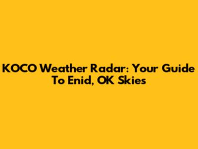 KOCO Weather Radar: Your Guide To Enid, OK Skies