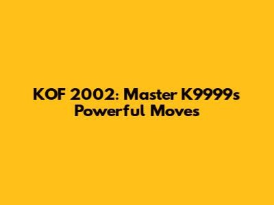 KOF 2002: Master K9999's Powerful Moves