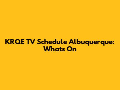 KRQE TV Schedule Albuquerque: What's On