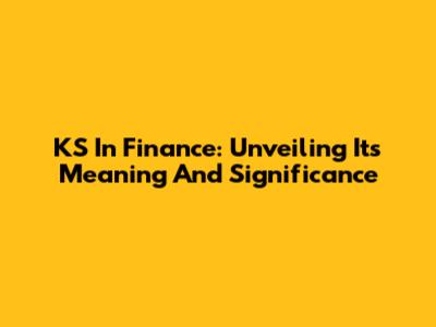 KS In Finance: Unveiling Its Meaning And Significance