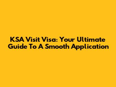 KSA Visit Visa: Your Ultimate Guide To A Smooth Application