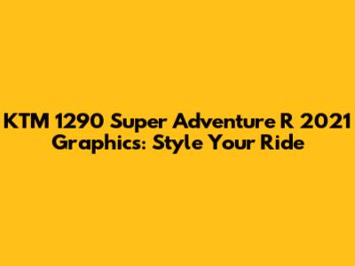 KTM 1290 Super Adventure R 2021 Graphics: Style Your Ride