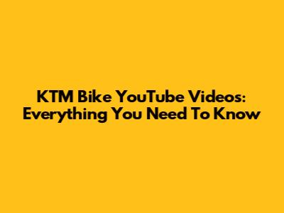 KTM Bike YouTube Videos: Everything You Need To Know