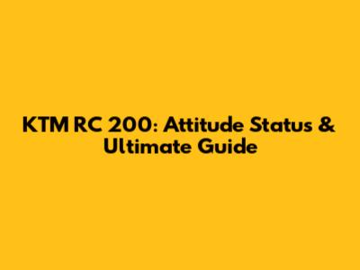 KTM RC 200: Attitude Status & Ultimate Guide