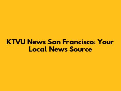 KTVU News San Francisco: Your Local News Source