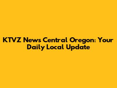 KTVZ News Central Oregon: Your Daily Local Update