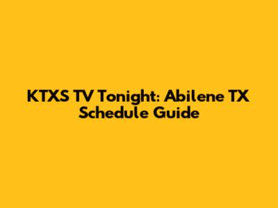 KTXS TV Tonight: Abilene TX Schedule Guide