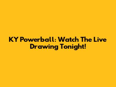 KY Powerball: Watch The Live Drawing Tonight!