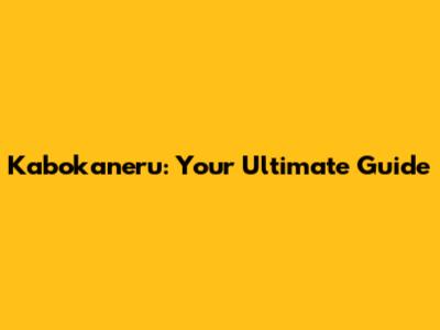 Kabokaneru: Your Ultimate Guide