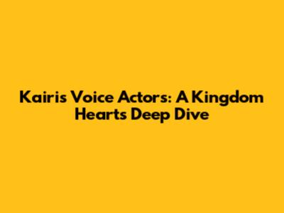 Kairi's Voice Actors: A Kingdom Hearts Deep Dive