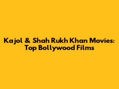 Kajol & Shah Rukh Khan Movies: Top Bollywood Films