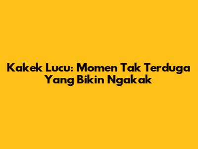 Kakek Lucu: Momen Tak Terduga Yang Bikin Ngakak