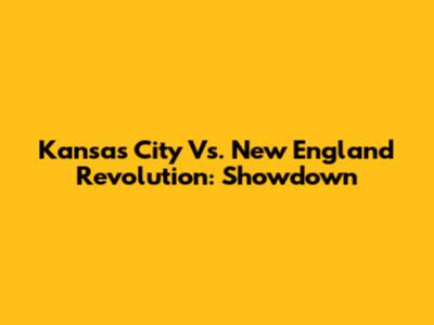Kansas City Vs. New England Revolution: Showdown