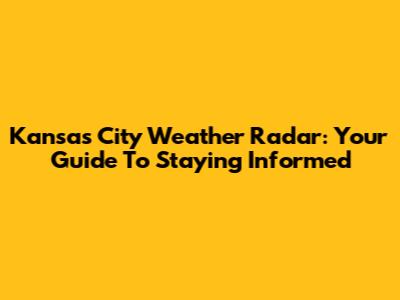 Kansas City Weather Radar: Your Guide To Staying Informed
