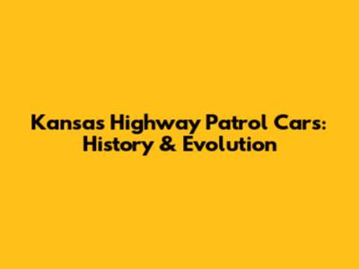 Kansas Highway Patrol Cars: History & Evolution