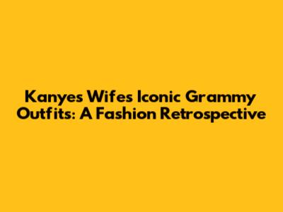 Kanye's Wife's Iconic Grammy Outfits: A Fashion Retrospective