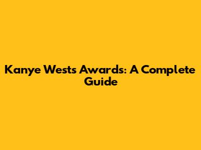 Kanye West's Awards: A Complete Guide