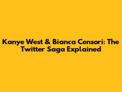 Kanye West & Bianca Censori: The Twitter Saga Explained