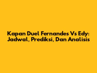Kapan Duel Fernandes Vs Edy: Jadwal, Prediksi, Dan Analisis