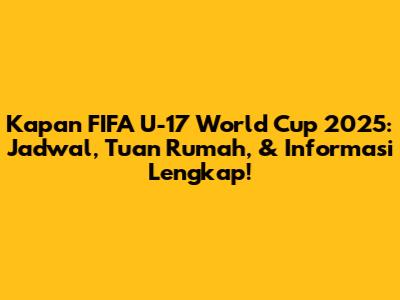 Kapan FIFA U-17 World Cup 2025: Jadwal, Tuan Rumah, & Informasi Lengkap!