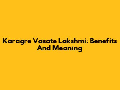Karagre Vasate Lakshmi: Benefits And Meaning