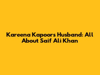 Kareena Kapoor's Husband: All About Saif Ali Khan