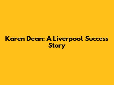 Karen Dean: A Liverpool Success Story