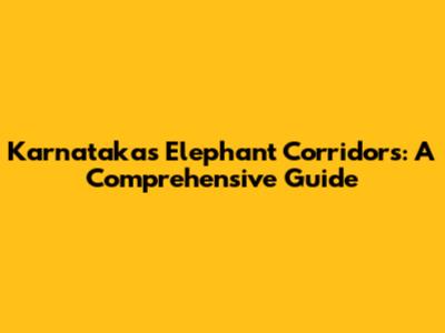 Karnataka's Elephant Corridors: A Comprehensive Guide