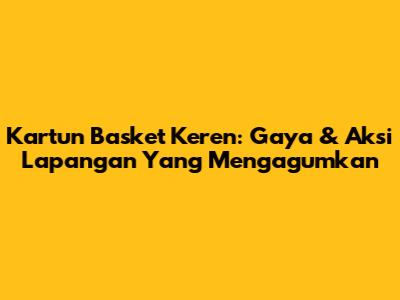 Kartun Basket Keren: Gaya & Aksi Lapangan Yang Mengagumkan