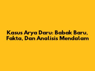 Kasus Arya Daru: Babak Baru, Fakta, Dan Analisis Mendalam