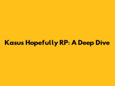 Kasus Hopefully RP: A Deep Dive