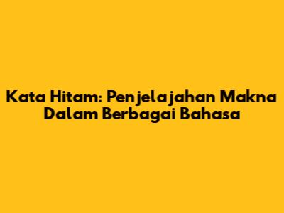 Kata Hitam: Penjelajahan Makna Dalam Berbagai Bahasa