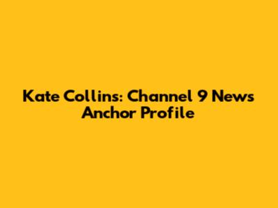 Kate Collins: Channel 9 News Anchor Profile