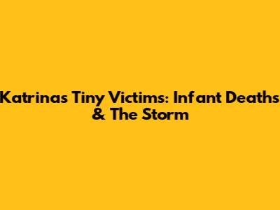 Katrina's Tiny Victims: Infant Deaths & The Storm
