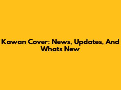 Kawan Cover: News, Updates, And What's New
