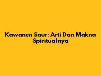 Kawanen Saur: Arti Dan Makna Spiritualnya